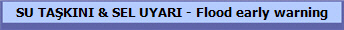 SU TA�KINI & SEL UYARI - Flood early warning